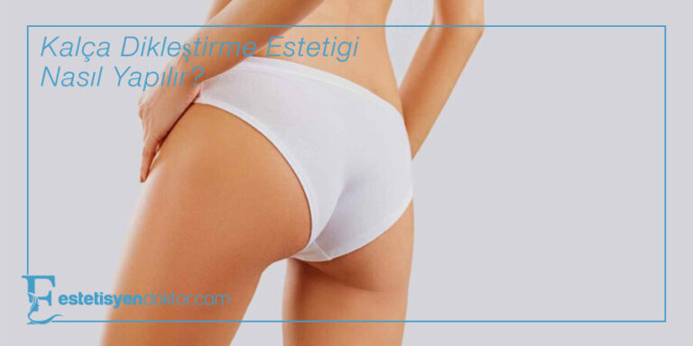 Kalça Dikleştirme Estetiği Nasıl Yapılır