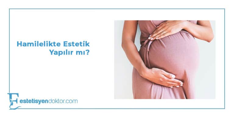 Hamilelikte Estetik Yapılır mı?
