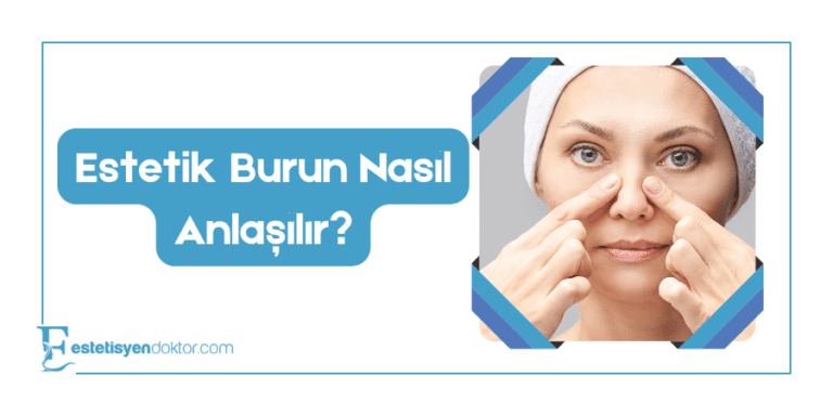 Estetik Burun Nasıl Anlaşılır?