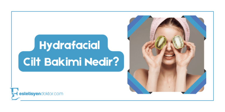 Hydrafacial Cilt Bakımı Nedir?